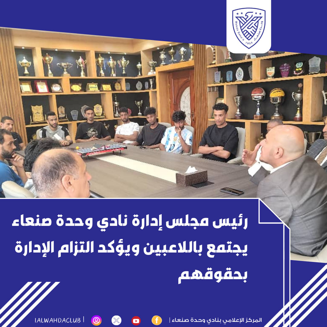 رئيس مجلس إدارة نادي الوحدة صنعاء يجتمع باللاعبين ويؤكد التزام الإدارة بصرف مستحقاتهم المالية المتاخرة
